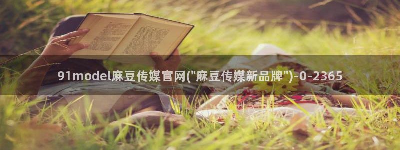 麻豆传媒官网是什么：91model麻豆传媒官网(\