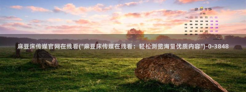 麻豆传媒破官网：麻豆床传媒官网在线看(\